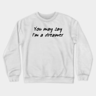 You May Say I'm a Dreamer Apparel Crewneck Sweatshirt